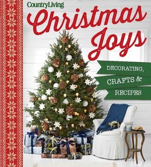 Country Living Christmas Joys: Decorating * Crafts * Recipes by Country Living Magazine