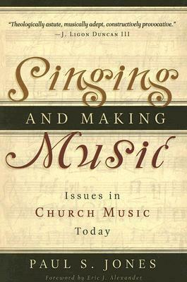 Singing and Making Music: Issues in Church Music Today by Paul S. Jones, Eric J. Alexander