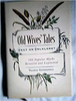 Old Wives' Tales Fact or Folklore? 100 Popular Myths Revealed and Explained by Thomas J. Craughwell