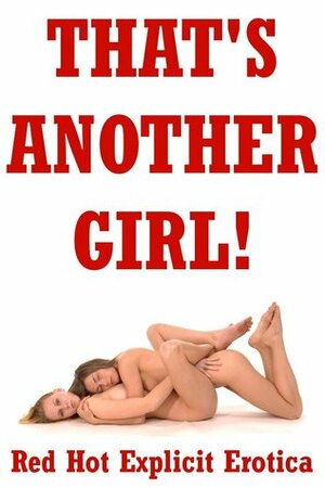 That's Another Girl! Five Lesbian Sex Erotica Stories by Nycole Folk, Fran Diaz, Caseu Strackner, Maggie Fremont, Cassie Hacthaw