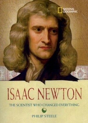 Isaac Newton: The Scientist Who Changed Everything by Philip Steele