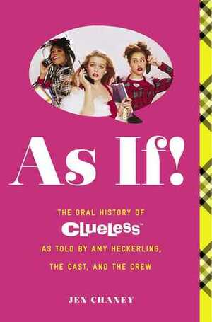 As If!: The Oral History of Clueless as told by Amy Heckerling and the Cast and Crew by Jen Chaney