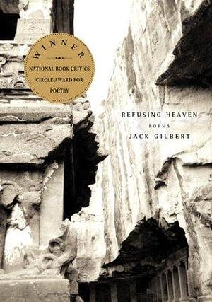 Refusing Heaven: Poems by Jack Gilbert, Jack Gilbert