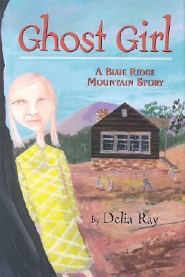 Ghost Girl: A Blue Ridge Mountain Story by Delia Ray