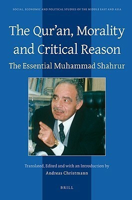 The Qur'an, Morality and Critical Reason: The Essential Muhammad Shahrur by Andreas Christmann, Dale F. Eickelman, محمد شحرور
