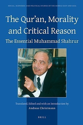 The Qur'an, Morality and Critical Reason: The Essential Muhammad Shahrur by Dale F. Eickelman, محمد شحرور, Andreas Christmann