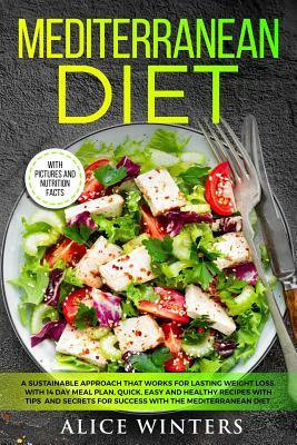 Mediterranean Diet: A Sustainable Approach That Works for Lasting Weight Loss. With 14 Day Meal Plan, Quick, Easy and Healthy Recipes with by Alice Winters