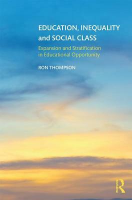 Education, Inequality and Social Class: Expansion and Stratification in Educational Opportunity by Ron Thompson