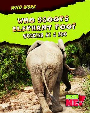 Who Scoops Elephant Poo?: Working at a Zoo by Margie Markarian