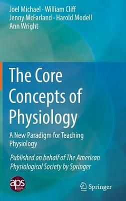 The Core Concepts of Physiology: A New Paradigm for Teaching Physiology by Joel Michael, William Cliff, Jenny McFarland