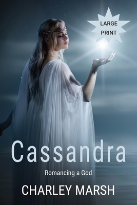 Cassandra: Romancing a God by Charley Marsh