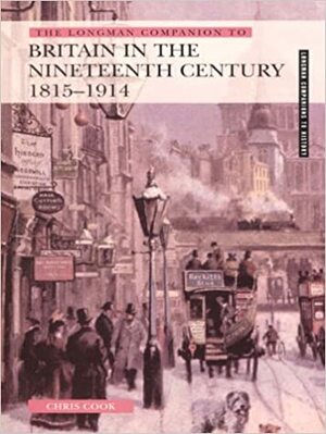 The Longman Companion to Nineteenth Century Britain by Chris Cook