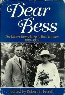 Dear Bess: The Letters from Harry to Bess Truman, 1910-1959 by Robert H. Ferrell, Harry Truman