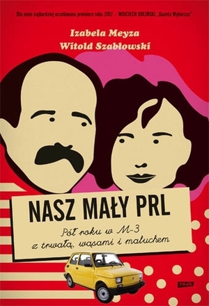 Nasz mały PRL. Pół roku w M-3 z trwałą, wąsami i maluchem by Witold Szabłowski, Izabela Meyza