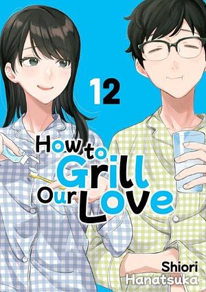 How to Grill Our Love, Vol. 12 by Hanatsuka Shiori