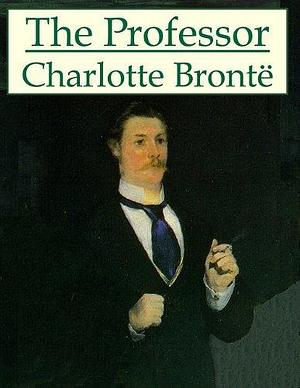 The Professor: Library Edition by Charlotte Brontë