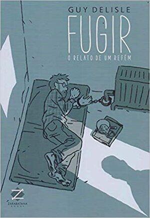 Fugir. O Relato de Um Refem by Guy Delisle