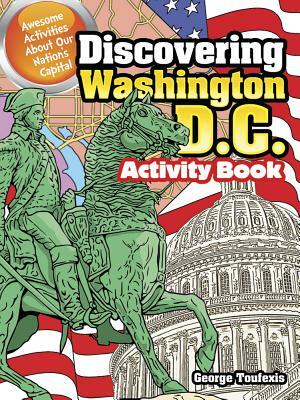 Discovering Washington, D.C. Activity Book: Awesome Activities about Our Nation's Capital by George Toufexis