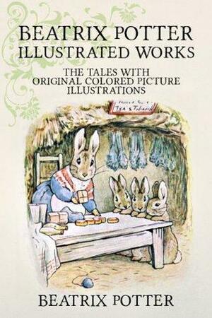 Beatrix Potter Illustrated Works: 22 Tales With Original Colored Picture Illustrations by Beatrix Potter