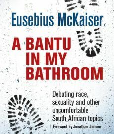 A Bantu in my Bathroom by Eusebius McKaiser