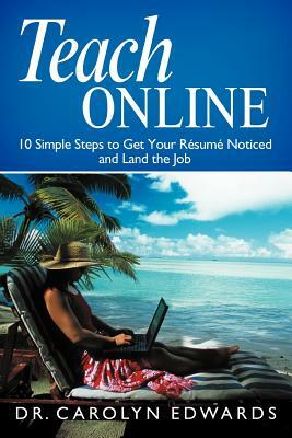 Teach Online: 10 Simple Steps to Get Your R Sum Noticed and Land the Job by Dr Carolyn Edwards, Carolyn Edwards