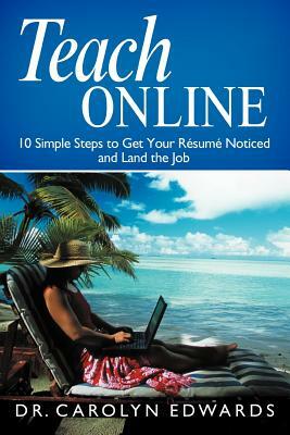 Teach Online: 10 Simple Steps to Get Your R Sum Noticed and Land the Job by Carolyn Edwards, Dr Carolyn Edwards