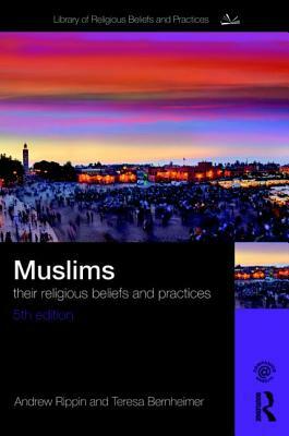 Muslims: Their Religious Beliefs and Practices by Teresa Bernheimer, Andrew Rippin