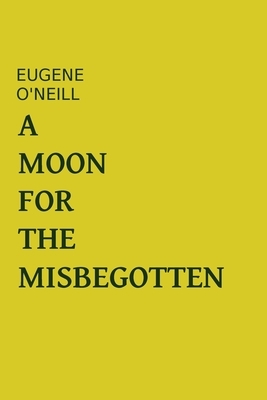 A Moon For The Misbegotten: Eugene Oneill Plays by Eugene O'Neill