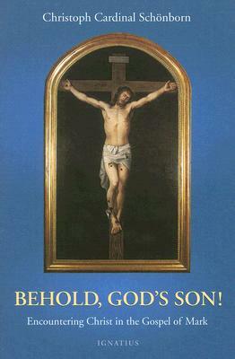 Behold, God's Son!: Encountering Christ in the Gospel of Mark by Christoph Cardinal Von Schonborn, Henry Taylor