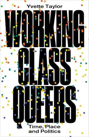 Working-Class Queers: Time, Place and Politics by Yvette Taylor
