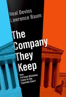 The Company They Keep: How Partisan Divisions Came to the Supreme Court by Neal Devins, Lawrence Baum