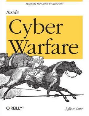 Inside Cyber Warfare: Mapping the Cyber Underworld by Jeffrey Carr