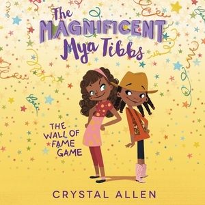 The Magnificent Mya Tibbs: The Wall of Fame Game by Crystal Allen