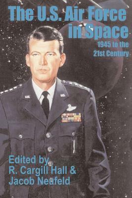 The U. S. Air Force in Space: 1945 to the Twenty-First Century by 