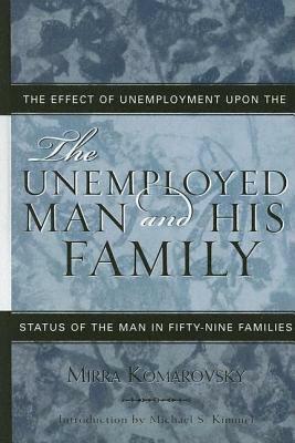 The Unemployed Man and His Family: The Effect of Unemployment Upon the Status of the Man in Fifty-Nine Families by Mirra Komarovsky