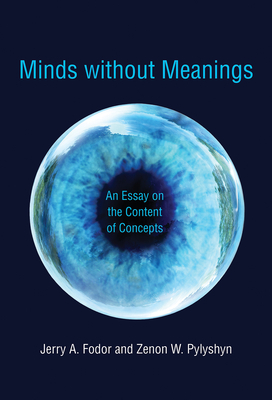 Minds Without Meanings: An Essay on the Content of Concepts by Zenon W. Pylyshyn, Jerry A. Fodor