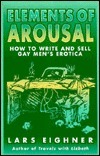 Elements of Arousal: How to Write and Sell Gay Men's Erotica by Lars Eighner
