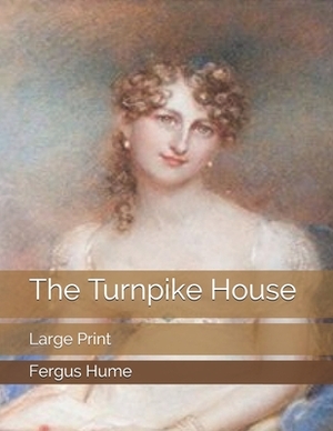 The Turnpike House: Large Print by Fergus Hume