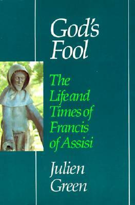 God's Fool: The Life and Times of Francis of Assisi by Julien Green