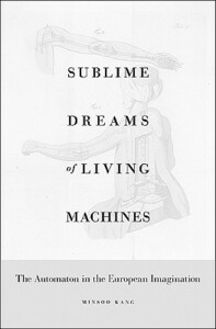Sublime Dreams of Living Machines: The Automaton in the European Imagination by Minsoo Kang
