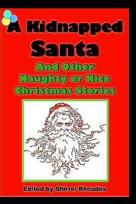 A Kidnapped Santa And Other Naughty or Nice Christmas Stories by Shirrel Rhoades