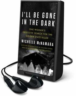 I'll Be Gone in the Dark: One Woman's Obsessive Search for the Golden State Killer by Michelle McNamara