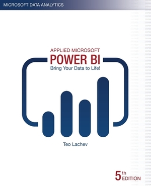 Applied Microsoft Power BI (5th Edition): Bring your data to life! by Teo Lachev