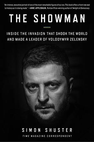 The Showman: Inside the Invasion That Shook the World and Made a Leader of Volodymyr Zelensky by Simon Shuster