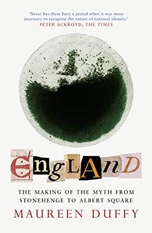 England: The Making of the Myth: From Stonehenge to Albert Square by Maureen Duffy