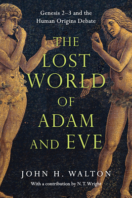 The Lost World of Adam and Eve: Genesis 2-3 and the Human Origins Debate by John H. Walton