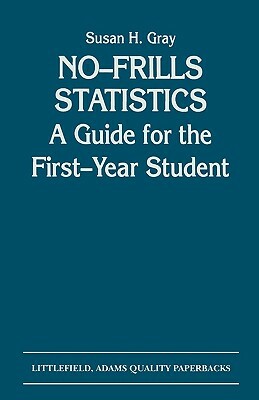 No-Frills Statistics: A Guide for the First-Year Student by Susan H. Gray