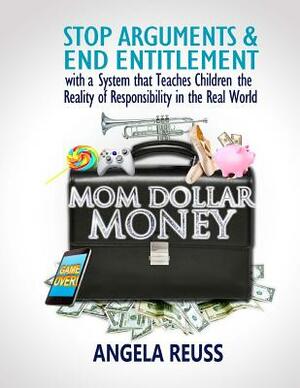 Mom Dollar Money (Color Edition): Stop Arguments and End Entitlement with a System that Teaches Children the Reality of Responsibility in the Real Wor by Angela Reuss