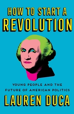How to Start a Revolution: Young People and the Future of American Politics by Lauren Duca