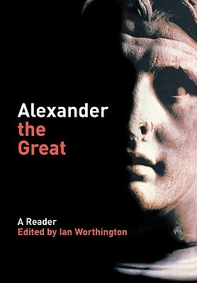 Alexander the Great: A Reader by Ian Worthington